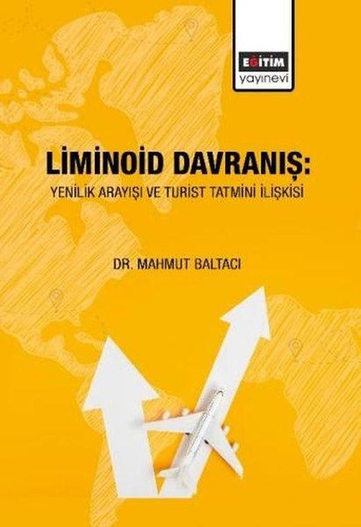 Liminoid Davranış:Yenilik Arayışı ve Turist Tatmini İlişkisi | Eğitim Yayınevi (İnce Kapak)