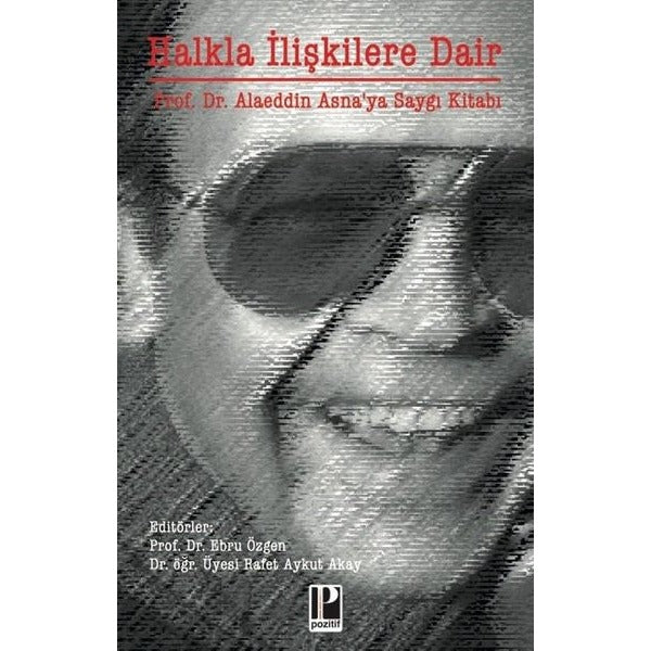 Halkla İlişkilere Dair - Prof. Dr. Alaeddin Asna'ya Saygı Kitabı | Pozitif Yayıncılık (İnce Kapak)
