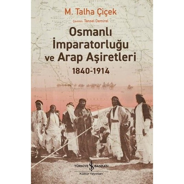 Osmanlı İmparatorluğu ve Arap Aşiretleri 1840 - 1914 | İş Bankası Kültür Yayınları (İnce Kapak)