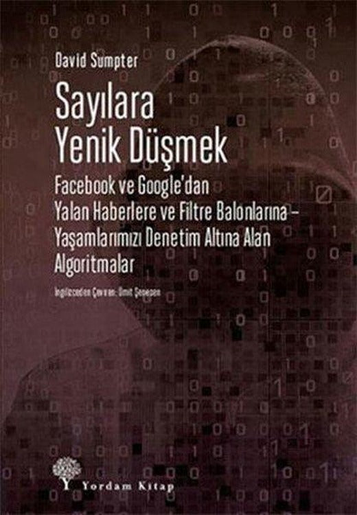 Sayılara Yenik Düşmek: Facebook ve Google'dan Yalan Haberlere ve Filtre Balonlarına - Yaşamlarımızı Denetim Altına Alan Algoritmalar | Yordam Kitap (İnce Kapak)
