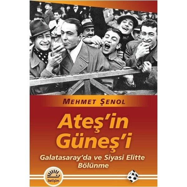 Ateş'in Güneş'i - Galatasaray'da ve Siyasi Elitte Bölünme | İletişim Yayınları (İnce Kapak )