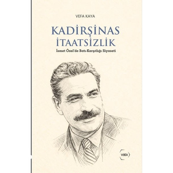 Kadirşinas İtaatsizlik - İsmet Özel'de Batı - Karşıtlığı Siyaseti | Vadi Yayınları (İnce Kapak)