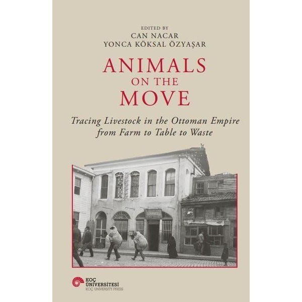 Animals on the Movie - Tracing Livestock in the Ottoman Empire from Farm to Table to Waste | Koç Üniversitesi Yayınları (Ciltli)
