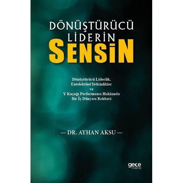 Dönüştürücü Liderin Sensin - Dönüştürücü Liderlik, Entelektüel Yetkinlikler ve Y Kuşağı Performansı | Gece Kitaplığı (İnce Kapak)