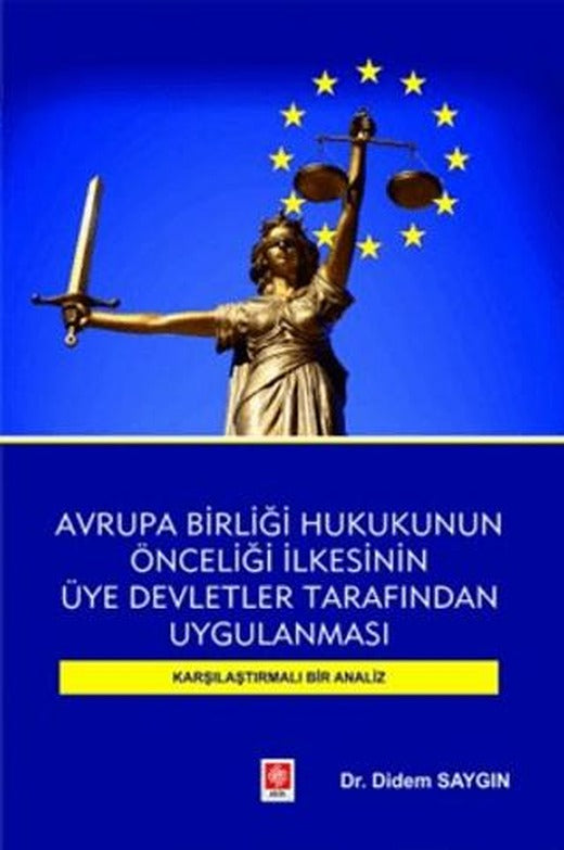 Avrupa Birliği Hukukunun Önceliği İlkesinin Üye Devletler Tarafından Uygulanması Karşılaştırmalı Bir Analiz