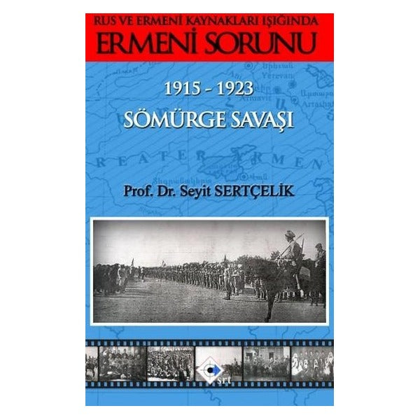 Rus ve Ermeni Kaynakları Işığında Ermeni Sorunu 1915-1923 Sömürge Savaşı