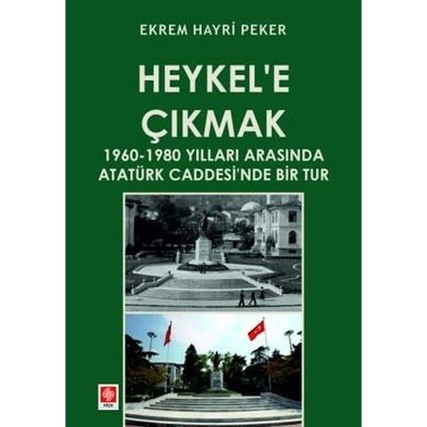 Heykel'e Çıkmak 1960 - 1980 Yılları Arasında Atatürk Caddesi'nde Bir Tur | Ekin Basım Yayın (İnce Kapak)