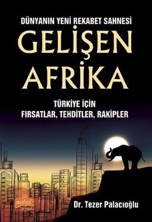 Dünyanın Yeni Rekabet Sahnesi: Gelişen Afrika - Türkiye İçin Fırsatlar - Tehditler - Rakipler | Nobel Bilimsel Eserler