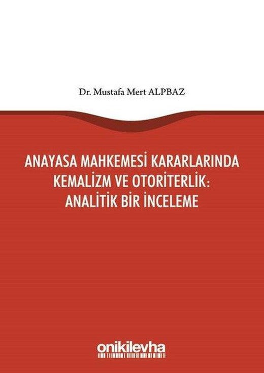 Anayasa Mahkemesi Kararlarında Kemalizm ve Otoriterlik-Analitik Bir İnceleme | On İki Levha Yayıncılık (İnce Kapak)