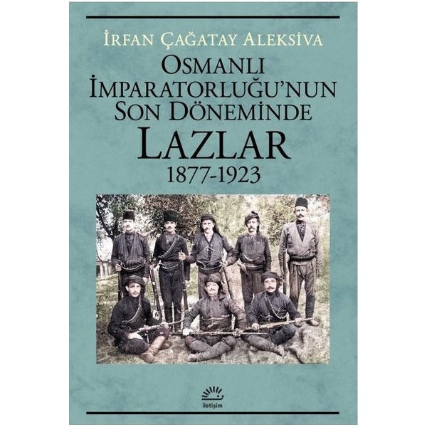 Osmanlı İmparatorluğu'nun Son Döneminde Lazlar 1877 - 1923 | İletişim Yayınları (İnce Kapak)