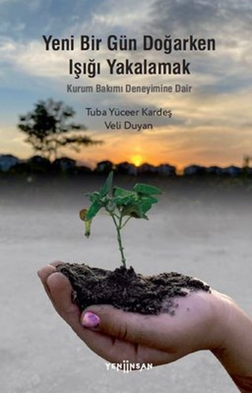 Yeni Bir Gün Doğarken Işığı Yakalamak - Kurum Bakımı Deneyimine Dair | Yeni İnsan Yayınevi
