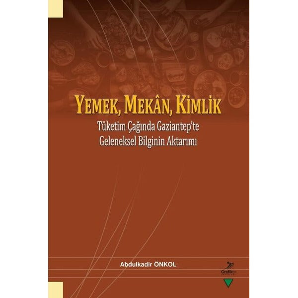 Yemek Mekan Kimlik: Tüketim Çağında Gaziantep'te Geleneksel Bilginin Aktarımı | Grafiker Yayınları (İnce Kapak)