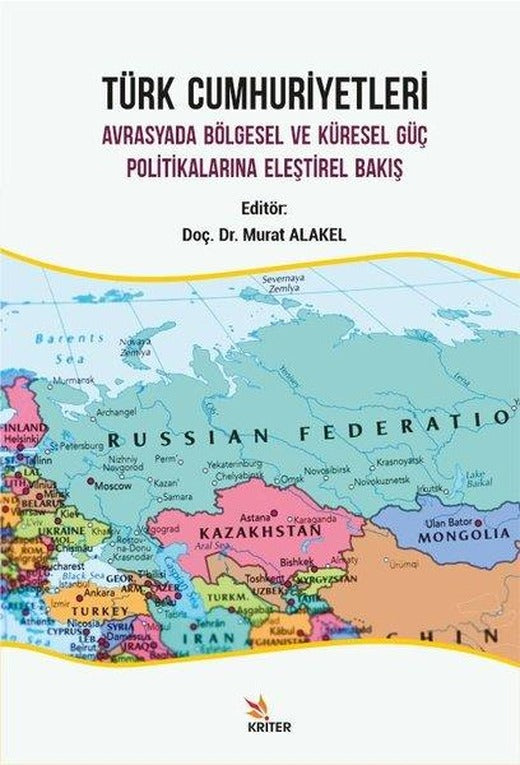 Türk Cumhuriyetleri - Avrasyada Bölgesel ve Küresel Güç Politikalarına Eleştirel Bakış | Kriter (İnce Kapak)