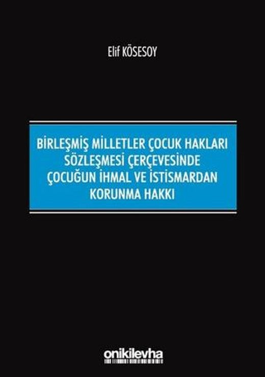 Birleşmiş Milletler Çocuk Hakları Sözleşmesi Çerçevesinde Çocuğun İhmal ve İstismardan Korunma Hakkı | On İki Levha Yayınları (Ciltsiz)