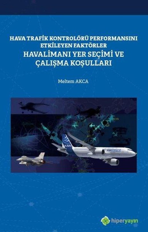 Hava Trafik Kontrolörü Performansını Etkileyen Faktörler Havalimanı Yer Seçimi ve Çalışma Koşulları | Hiperlink (İnce Kapak)
