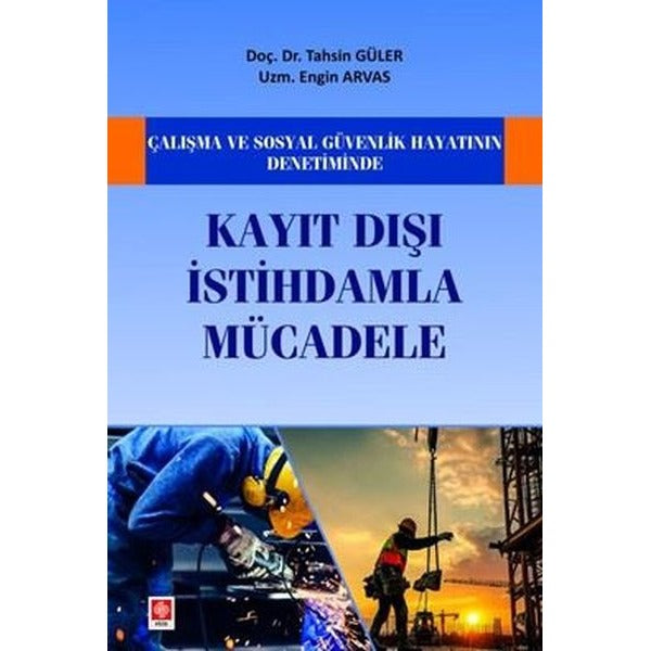 Çalışma ve Sosyal Güvenlik Hayatının Denetiminde Kayıt Dışı İstihdamla Mücadele | Ekin Basım Yayın (İnce Kapak)