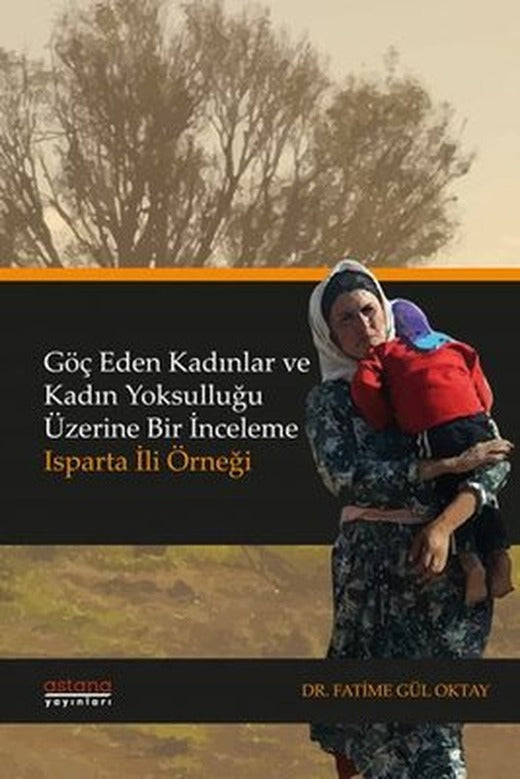 Göç Eden Kadınlar ve Kadın Yoksulluğu Üzerine Bir İnceleme: Isparta İli Örneği | Astana Yayınları