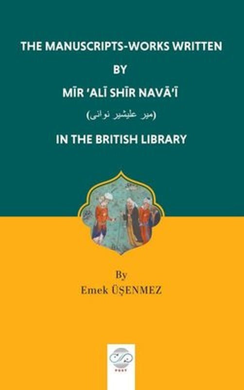 The Manuscripts - Works Written By Mir'Ali Shir Nava'i in the British Library | Post Yayın (İnce Kapak)
