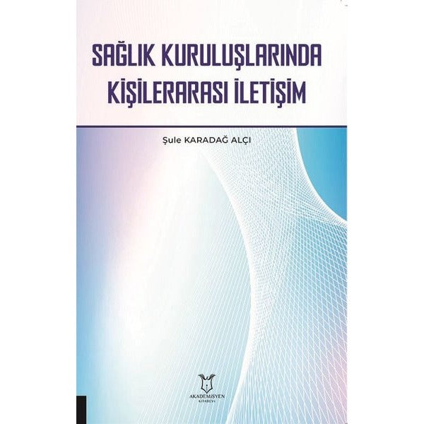Sağlık Kuruluşlarında Kişilerarası İletişim | Akademisyen Kitabevi (Ciltsiz)
