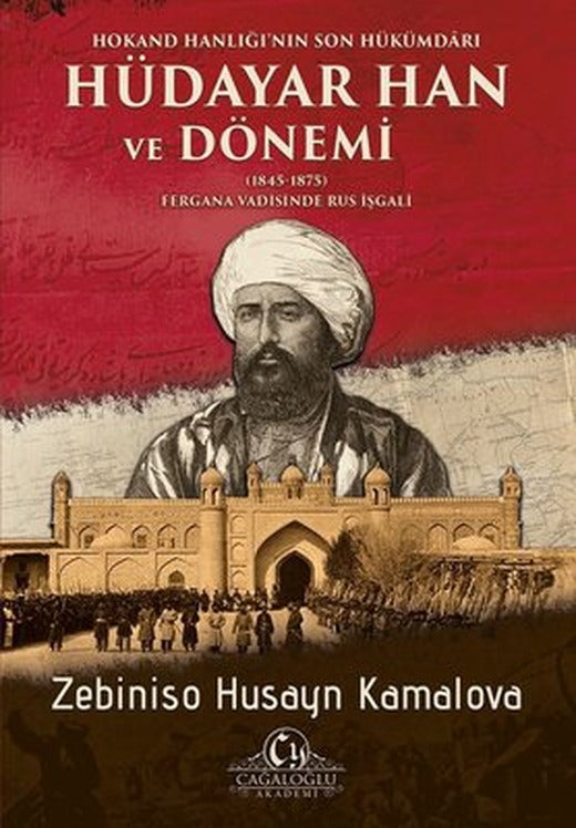 Hokand Hanlığının Son Hükümdarı: Hüdayar Han ve Dönemi | Cağaloğlu Yayınevi-Akademi