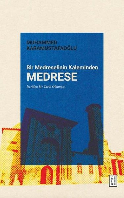 Bir Medreselinin Kaleminden Medrese - İçeriden Bir Tarih Okuması | Ketebe (İnce Kapak)