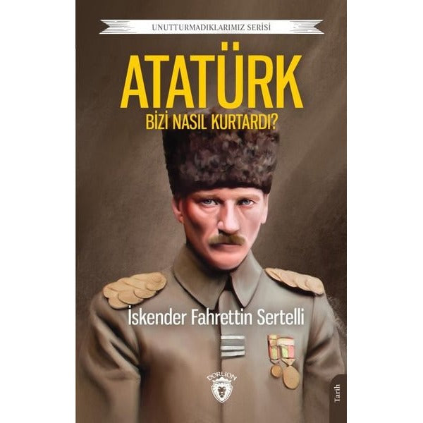 Atatürk Bizi Nasıl Kurtardı? Unutturmadıklarımız Serisi | Dorlion Yayınevi