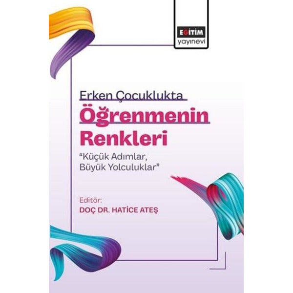 Erken Çocuklukta Öğrenmenin Renkleri: Küçük AdımlarBüyük Yolculuklar | Eğitim Yayınevi (İnce Kapak)