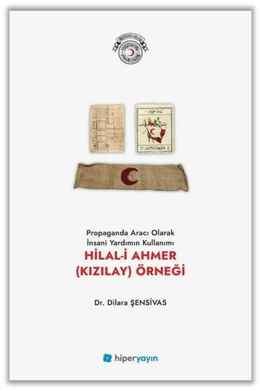 Propaganda Aracı Olarak İnsani Yardımın Kullanımı: Hilal-i Ahmer (Kızılay) Örneği | Hiperlink (İnce Kapak)
