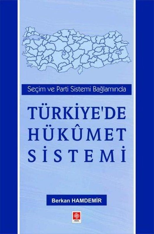 Türkiye'de Hükümet Sistemi - Seçim ve Parti Sistemi Bağlamında | Ekin Basım Yayın (İnce Kapak)