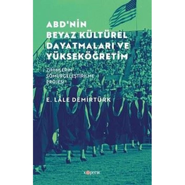 ABD'nin Beyaz Kültürel Dayatmaları ve Yükseköğretim - Zihinlerin Sömürgeleştirilme Projesi | Kopernik Kitap (İnce Kapak)