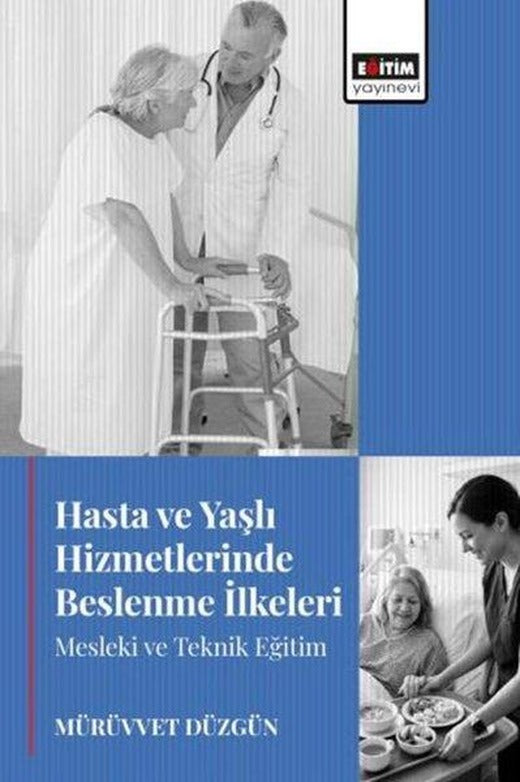 Hasta ve Yaşlı Hizmetlerinde Beslenme İlkeleri Mesleki ve Teknik Eğitim | Eğitim Yayınevi (İnce Kapak)