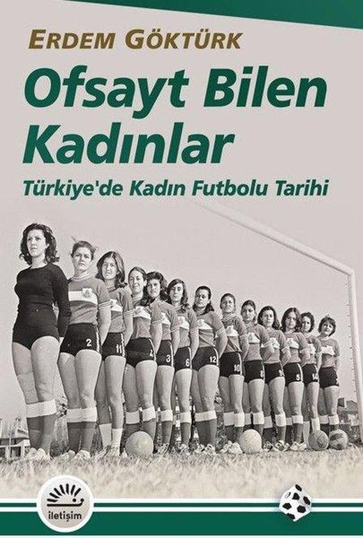 Ofsayt Bilen Kadınlar - Türkiye'de Kadın Futbolu Tarihi | İletişim Yayınları (İnce Kapak)