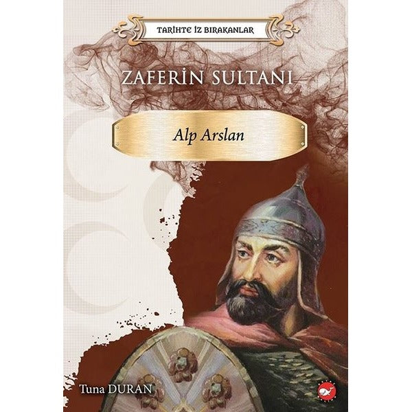 Zaferin Sultanı: Alparslan - Tarihte İz Bırakanlar | Beyaz Balina Yayınları (İnce Kapak)