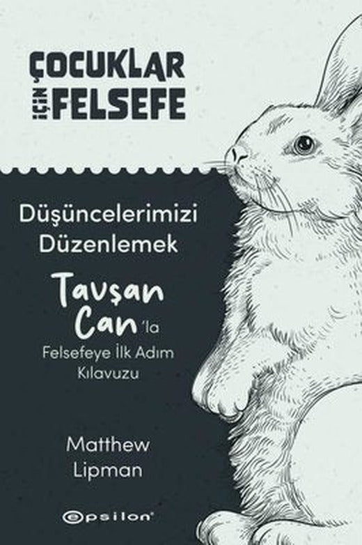 Düşüncelerimizi Düzenlemek: Tavşan Can'la Felsefeye İlk Adım Kılavuzu - Çocuklar İçin Felsefe | Epsilon Yayınevi (İnce Kapak)