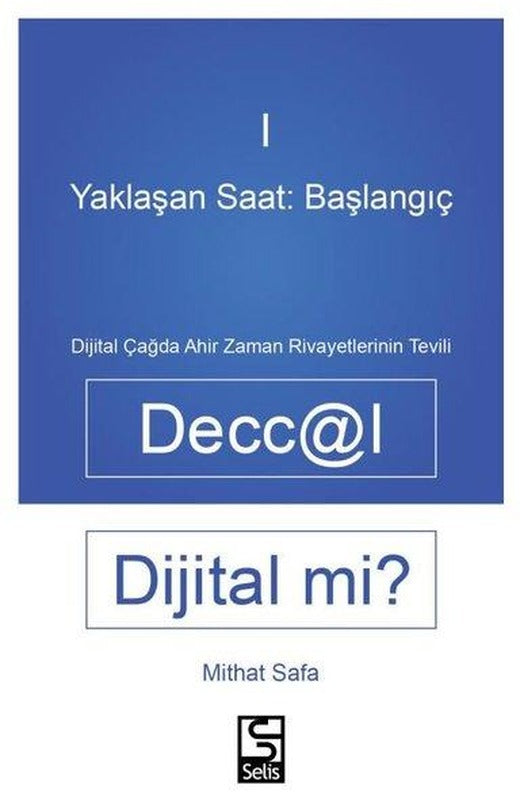 Deccal Dijital mi? Yaklaşan Saat: Başlanıgıç 1 - Dijital Çağda Ahir Zaman Rivayetlerinin Tevili | Selis Kitaplar (İnce Kapak)