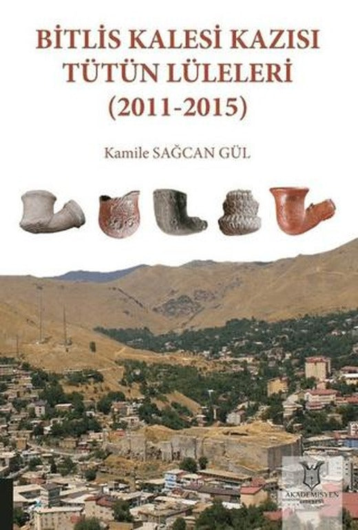 Bitlis Kalesi Kazısı Tütün Lüleleri (2011-2015) | Akademisyen Kitabevi (Ciltsiz)