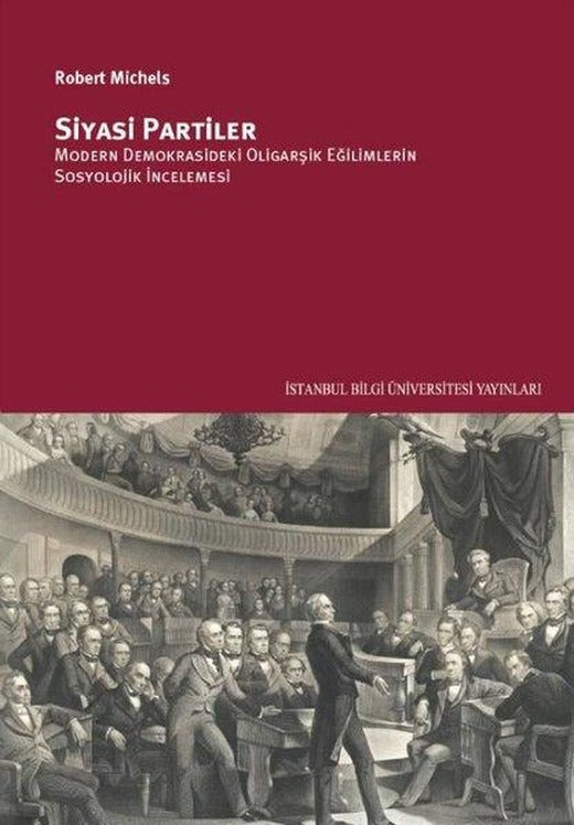 Siyasi Partiler: Modern Demokrasideki Oligarşik Eğilimlerin Sosyolojik İncelenmesi | İstanbul Bilgi Üniv.Yayınları (İnce Kapak)