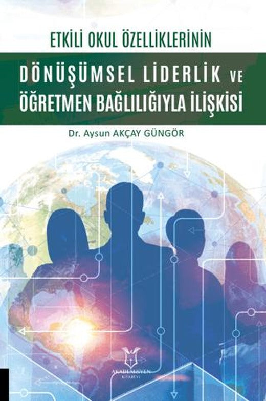 Etkili Okul Özelliklerinin Dönüşümsel Liderlik ve Öğretmen Bağlılığıyla İlişkisi | Akademisyen Kitabevi (Ciltsiz)