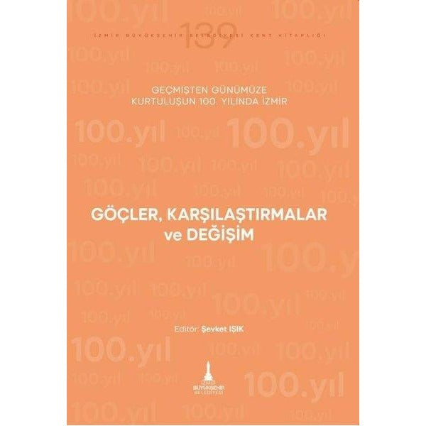 Göçler Karşılaştırmalar ve Değişim - Geçmişten Günümüze Kurtuluşunun 100. Yılında İzmir | İzmir Belediyesi Kent Kitaplığı (İnce Kapak)