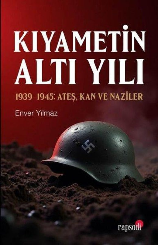 Kıyametin Altı Yılı: 1939 - 1945: Ateş Kan ve Naziler | Rapsodi Yayınları (İnce Kapak)