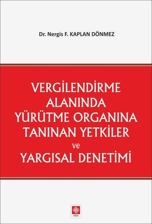 Vergilendirme Alanında Yürütme Organına Tanınan Yetkiler ve Yargısal Denetimi | Ekin Basım Yayın (İnce Kapak)