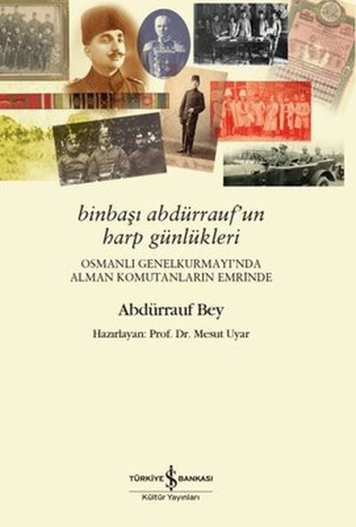Binbaşı Abdürrauf'un Harp Günlükleri - Osmanlı Genel Kurmayı'nda Alman Komutanların Emrinde | İş Bankası Kültür Yayınları
