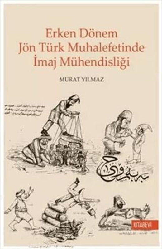 Erken Dönem Jön Türk Muhalefetinde İmaj Mühendisliği | Kitabevi Yayınları (Ciltsiz)