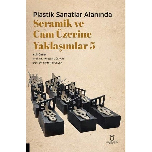 Plastik Sanatlar Alanında Seramik ve Cam Üzerine Yaklaşımlar 5 | Akademisyen Kitabevi (Ciltsiz)