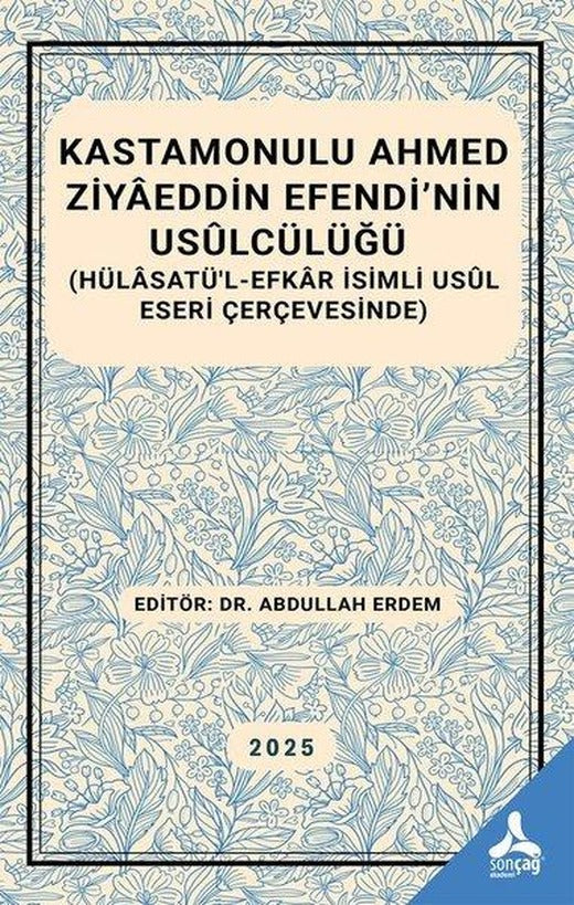Kastamonulu Ahmed Ziyaeddin Efendi'nin Usülcülüğü (Hülasatü'l-Efkar İsimli Usül Eseri Çerçevesinde) | Sonçağ Yayınları (İnce Kapak)