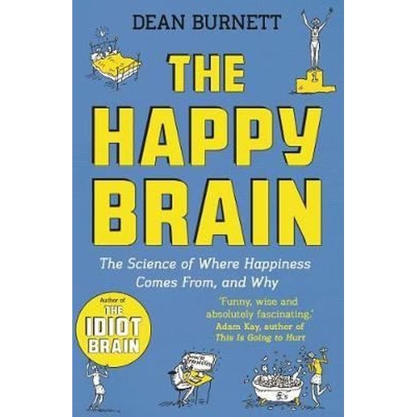 The Happy Brain: The Science of Where Happiness Comes From and Why