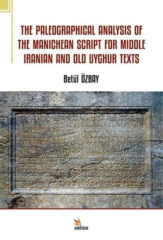 The Paleographical Analysis of the Manichean Script for Middle Iranıan and Old Uyghur Texts | Kriter (İnce Kapak)