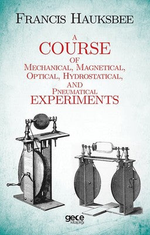 A Course Of Mechanical Magnetical Optical Hydrostatical And Pneumatical Experiments | Gece Kitaplığı