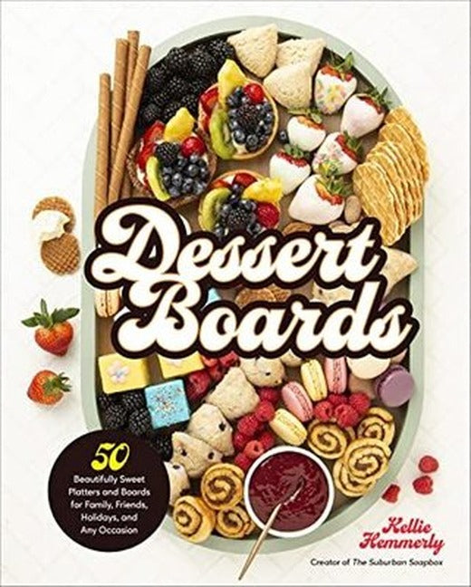Dessert Boards : 50 Beautifully Sweet Platters and Boards for Family Friends Holidays and Any Occ | Harvard Common Press,U.S.