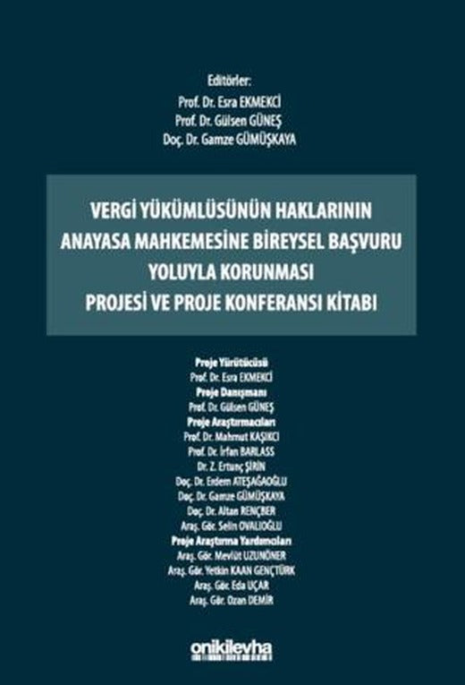 Vergi Yükümlüsünün Haklarının Anayasa Mahkemesine Bireysel Başvuru Yoluyla Korunması Projesi ve Proje Konferansı Kitabı